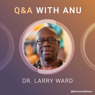 An Enlightening Q&A: Anu & Dr. Larry Ward | BE MORE With Anu