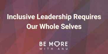 Mastering the Art of Inclusive Leadership | BE MORE With Anu